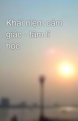 Khái niệm cảm giác - tâm lí học