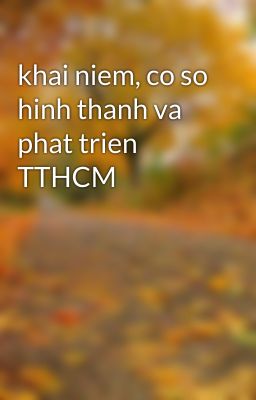 khai niem, co so hinh thanh va phat trien TTHCM