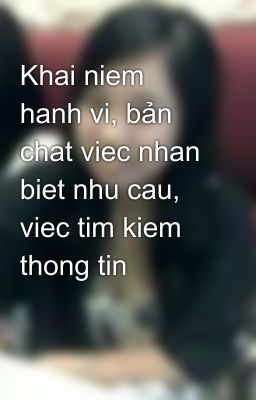 Khai niem hanh vi, bản chat viec nhan biet nhu cau, viec tim kiem thong tin