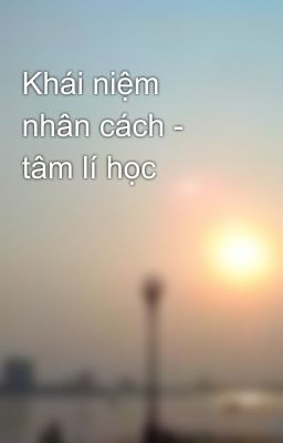 Khái niệm nhân cách - tâm lí học