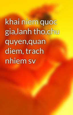 khai niem quoc gia,lanh tho,chu quyen,quan diem, trach nhiem sv