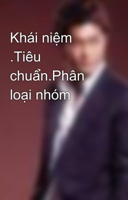 Khái niệm .Tiêu chuẩn.Phân loại nhóm