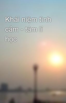 Khái niệm tình cảm - tâm lí học