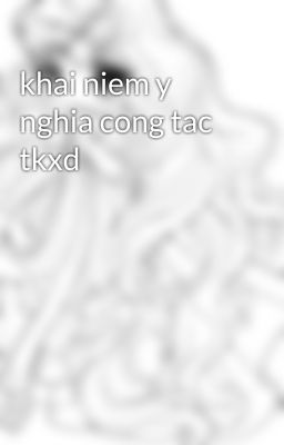 khai niem y nghia cong tac tkxd