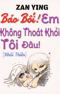 [Khải Thiên] Bảo Bối! Em Không Thoát Khỏi Tôi Đâu!