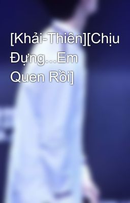 [Khải-Thiên][Chịu Đựng...Em Quen Rồi]