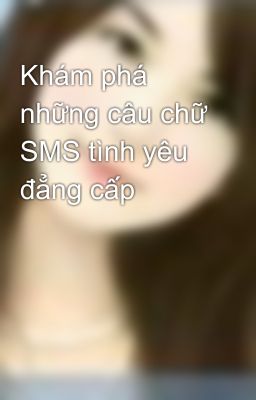 Khám phá những câu chữ SMS tình yêu đẳng cấp