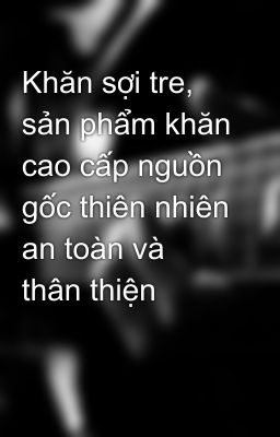 Khăn sợi tre, sản phẩm khăn cao cấp nguồn gốc thiên nhiên an toàn và thân thiện