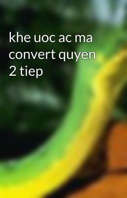 khe uoc ac ma convert quyen 2 tiep