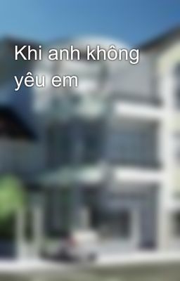 Khi anh không yêu em