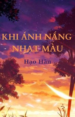 KHI ÁNH NẮNG NHẠT MÀU - Hạo Hãn