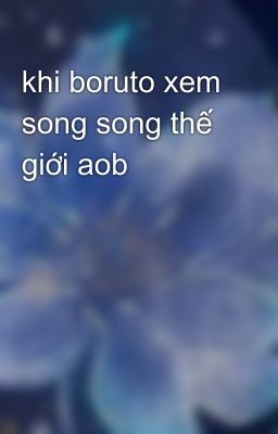 khi boruto xem song song thế giới aob