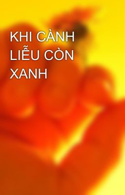 KHI CÀNH LIỄU CÒN XANH