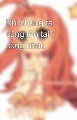 Khi chúng ta cùng tồn tại cùng nhau