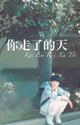 Khi Em Rời Xa Tôi [Fanfic TFBoys Khải x Nguyên x Fictional Girls]