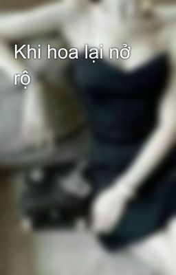 Khi hoa lại nở rộ 