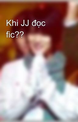 Khi JJ đọc fic??