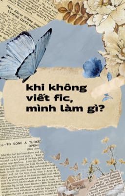 Khi không viết fic, mình làm gì?