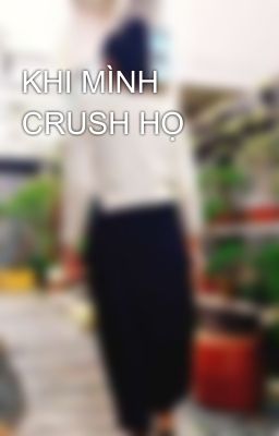 KHI MÌNH CRUSH HỌ