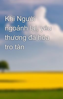 Khi Người ngoảnh lại, yêu thương đã hóa tro tàn