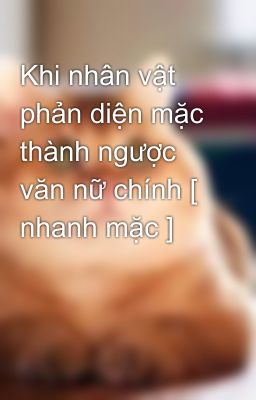 Khi nhân vật phản diện mặc thành ngược văn nữ chính [ nhanh mặc ]