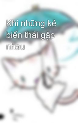 Khi những kẻ biến thái gặp nhau