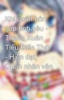 Khi quân hôn gặp tình yêu - Thanh Xuân Tiểu Biến Thái - Hiện đại, Quân nhân văn