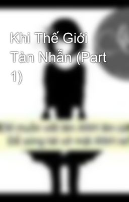 Khi Thế Giới Tàn Nhẫn (Part 1)