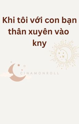 khi tôi zới con bn thân tui xuyên vào kny