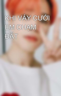 KHI VÁY CƯỚI EM CHẠM ĐẤT