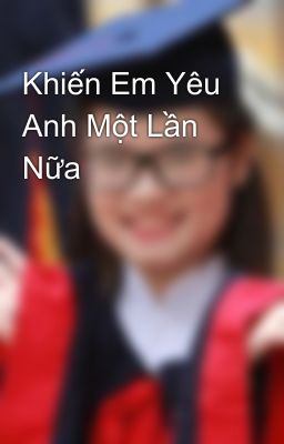 Khiến Em Yêu Anh Một Lần Nữa