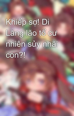 Khiếp sợ! Di Lăng lão tổ cư nhiên sủy nhãi con?! 