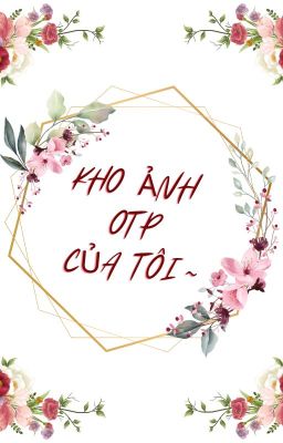 KHO ẢNH OTP CỦA TÔI ~