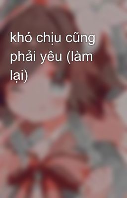 khó chịu cũng phải yêu (làm lại)