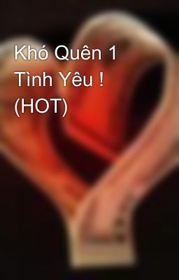 Khó Quên 1 Tình Yêu ! (HOT)