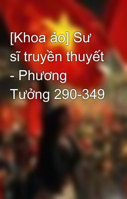 [Khoa ảo] Sư sĩ truyền thuyết - Phương Tưởng 290-349