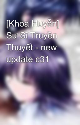 [Khoa Huyễn] Sư Sĩ Truyền Thuyết - new update c31