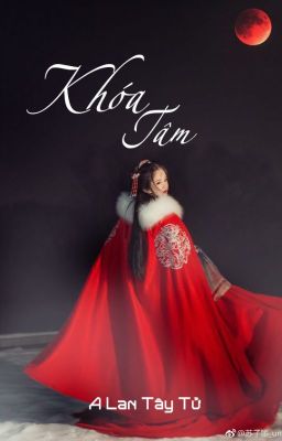 Khóa Tâm - A Lan Tây Tử [Cổ đại, cung đấu]