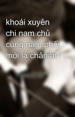 khoái xuyên chi nam chủ cùng nam phối mới là chân ái