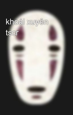 khoái xuyên tscr