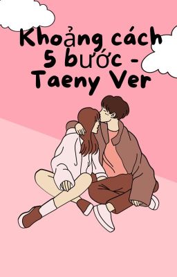 Khoảng Cách Năm Bước - Taeny Ver