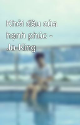 Khởi đầu của hạnh phúc - Jo-King