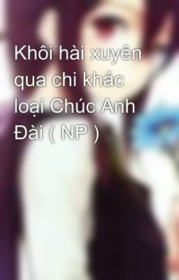 Khôi hài xuyên qua chi khác loại Chúc Anh Đài ( NP )