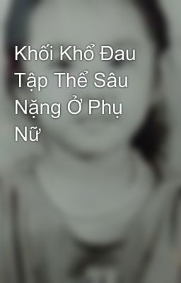 Khối Khổ Đau Tập Thể Sâu Nặng Ở Phụ Nữ