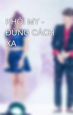 KHỞI MY - ĐỪNG CÁCH XA