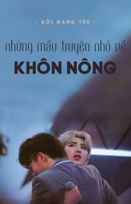 [Khôn Nông] Những Mẩu Truyện Nhỏ Về Khôn Nông