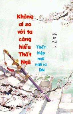 Không ai so với ta càng hiểu Thất Ngũ ( Thất hiệp ngũ nghĩa ĐN)