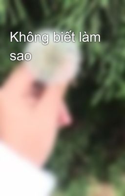 Không biết làm sao