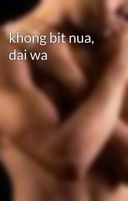 khong bit nua, dai wa