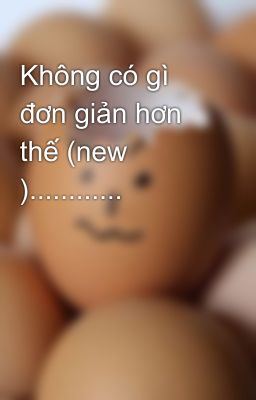 Không có gì đơn giản hơn thế (new )............